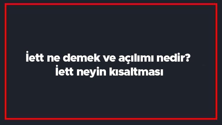 İett ne demek ve açılımı nedir İett neyin kısaltması