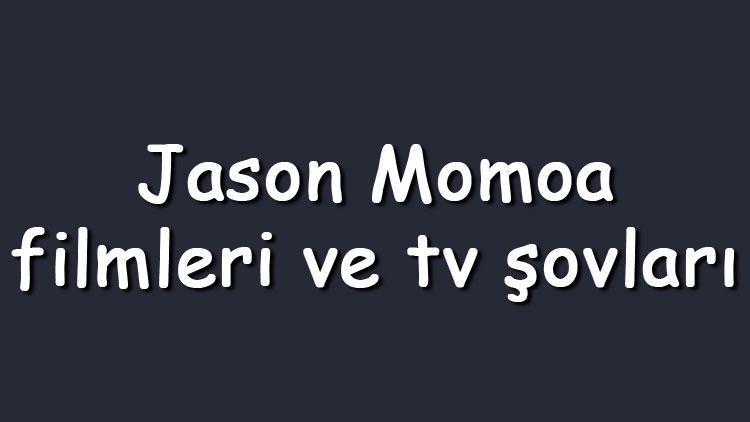 Jason Momoa filmleri ve tv şovları - En çok izlenen ve sevilen oyunları