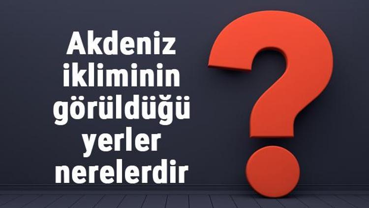 Akdeniz ikliminin görüldüğü yerler nerelerdir Akdeniz ikliminin yaşandığı şehirler