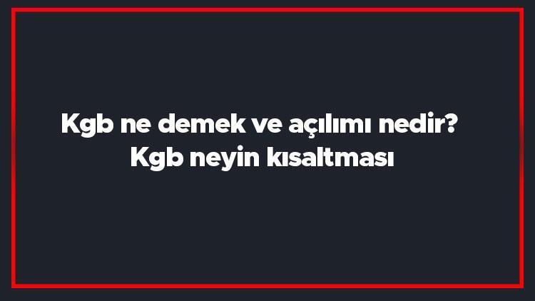 Kgb ne demek ve açılımı nedir Kgb neyin kısaltması