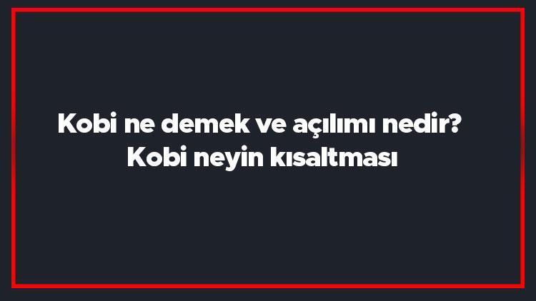 Kobi ne demek ve açılımı nedir Kobi neyin kısaltması