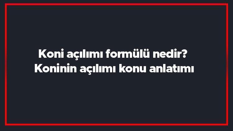 Koni açılımı formülü nedir Koninin açılımı konu anlatımı