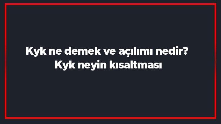 Kyk ne demek ve açılımı nedir Kyk neyin kısaltması