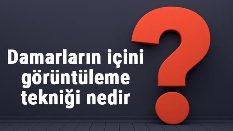 Damarların içini görüntüleme tekniği nedir