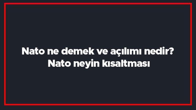 Nato ne demek ve açılımı nedir Nato neyin kısaltması