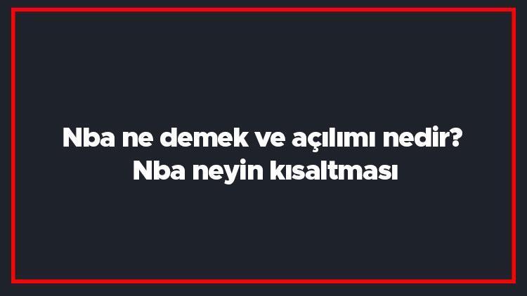 Nba ne demek ve açılımı nedir Nba neyin kısaltması