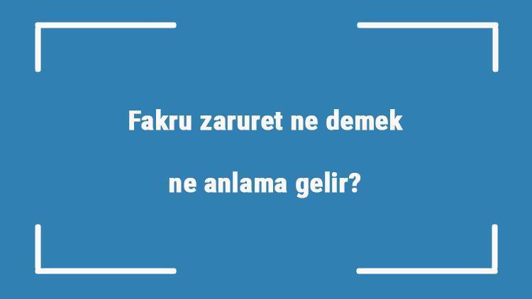 Fakru zaruret ne demek, ne anlama gelir TDKya göre fakru zaruretin sözlük anlamı