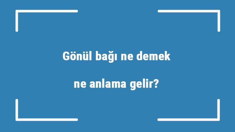 Gönül bağı ne demek, ne anlama gelir TDKya göre gönül bağının sözlük anlamı