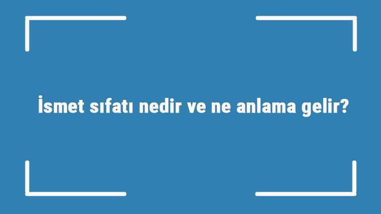 İsmet sıfatı nedir ve ne anlama gelir İsmet sıfatının anlamı