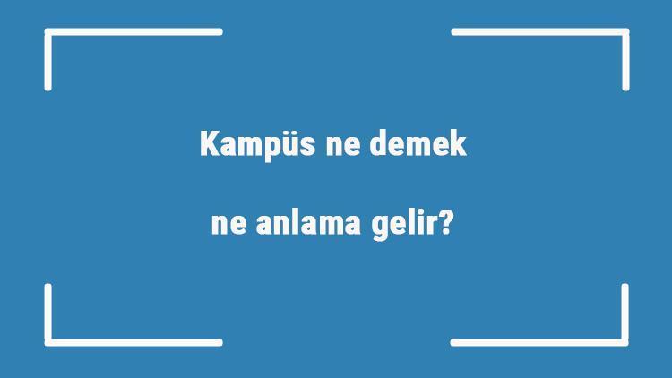 Kampüs ne demek, ne anlama gelir TDKya göre kampus ödemenin sözlük anlamları