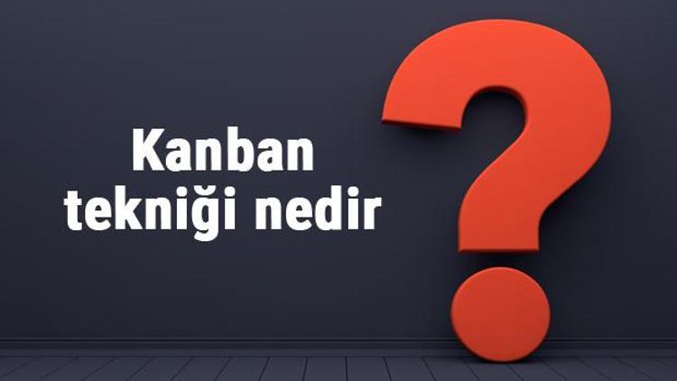 Kanban tekniği nedir, ne işe yarar ve nasıl uygulanır Kanban tekniği özellikleri