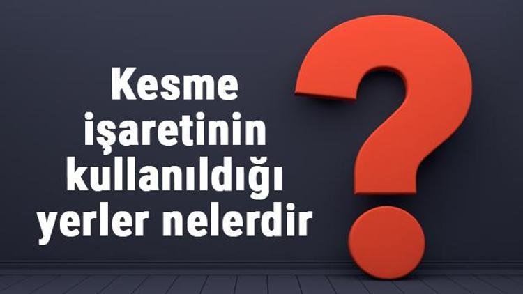 Kesme işaretinin kullanıldığı yerler nelerdir Örnekleri ile konu anlatımı