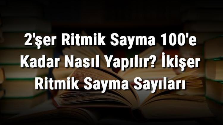 2şer Ritmik Sayma 100e Kadar Nasıl Yapılır İkişer Ritmik Sayma Sayıları