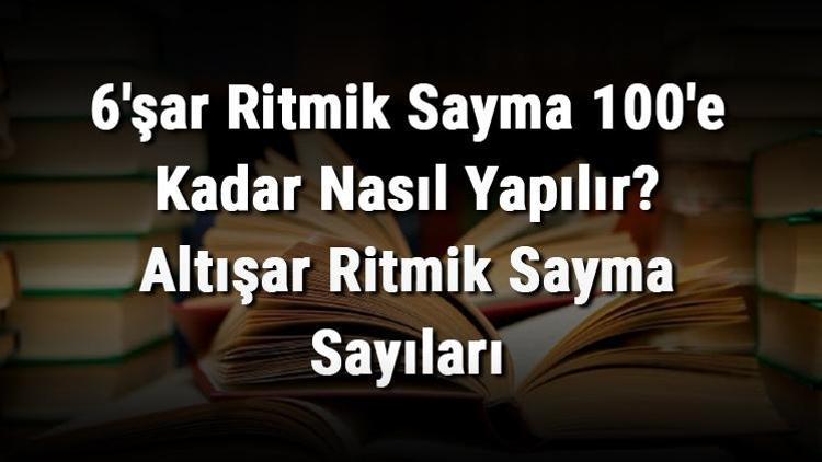 6şar Ritmik Sayma 100e Kadar Nasıl Yapılır Altışar Ritmik Sayma Sayıları