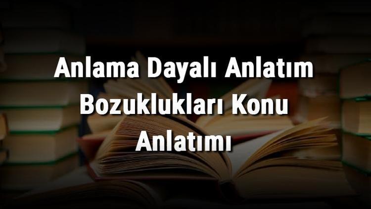 Anlama Dayalı Anlatım Bozuklukları Konu Anlatımı