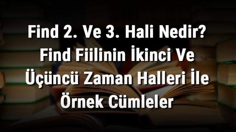 Find 2. Ve 3. Hali Nedir Find Fiilinin İkinci Ve Üçüncü Zaman Halleri İle Örnek Cümleler