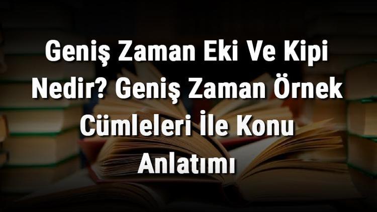 Geniş Zaman Eki Ve Kipi Nedir Geniş Zaman Örnek Cümleleri İle Konu Anlatımı