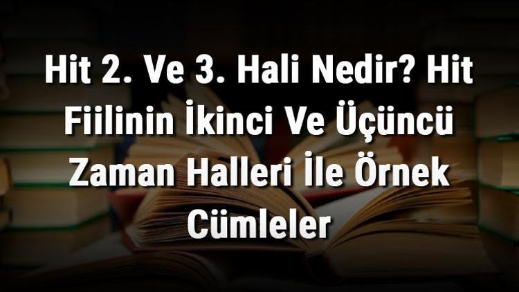 Hit 2. Ve 3. Hali Nedir Hit Fiilinin İkinci Ve Üçüncü Zaman Halleri İle Örnek Cümleler