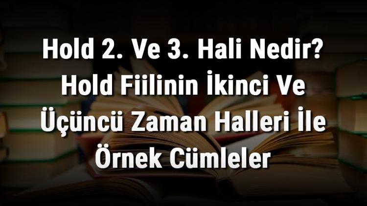 Hold 2. Ve 3. Hali Nedir Hold Fiilinin İkinci Ve Üçüncü Zaman Halleri İle Örnek Cümleler