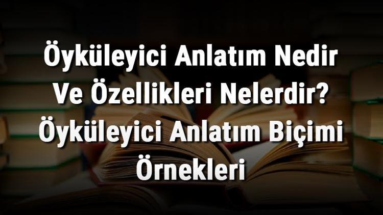 Öyküleyici Anlatım Nedir Ve Özellikleri Nelerdir Öyküleyici Anlatım Biçimi Örnekleri