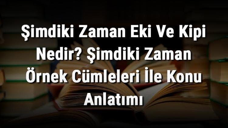 Şimdiki Zaman Eki Ve Kipi Nedir Şimdiki Zaman Örnek Cümleleri İle Konu Anlatımı