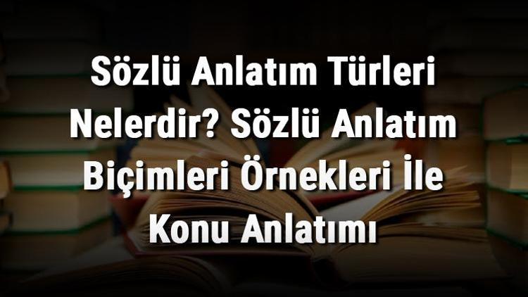 Sözlü Anlatım Türleri Nelerdir Sözlü Anlatım Biçimleri Örnekleri İle Konu Anlatımı