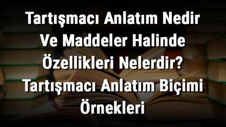 Tartışmacı Anlatım Nedir Ve Maddeler Halinde Özellikleri Nelerdir Tartışmacı Anlatım Biçimi Örnekleri