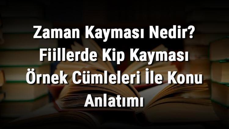 Zaman Kayması Nedir Fiillerde Kip Kayması Örnek Cümleleri İle Konu Anlatımı