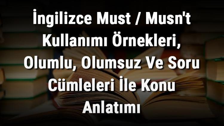 İngilizce Must / Musnt Kullanımı Örnekleri, Olumlu, Olumsuz Ve Soru Cümleleri İle Konu Anlatımı