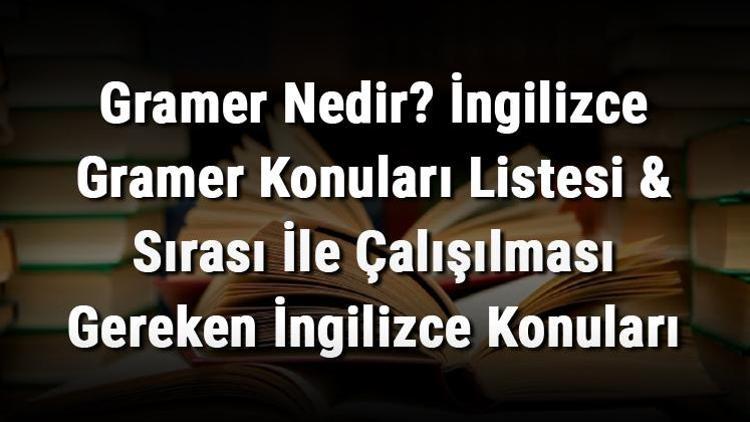 Gramer Nedir İngilizce Gramer Konuları Listesi & Sırası İle Çalışılması Gereken İngilizce Konuları