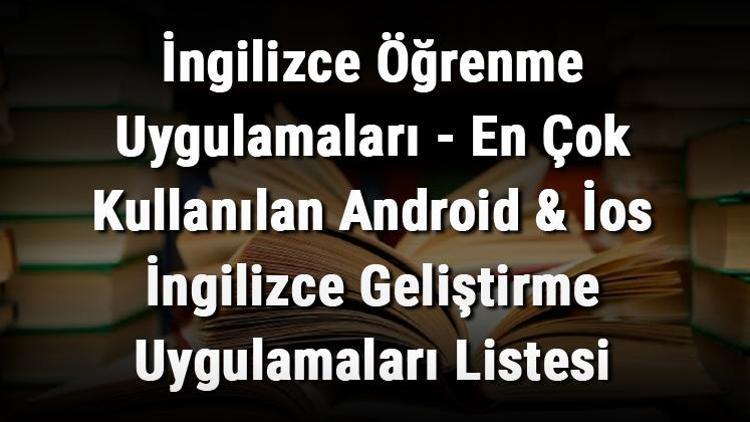 İngilizce Öğrenme Uygulamaları - En Çok Kullanılan Android & İos İngilizce Geliştirme Uygulamaları Listesi