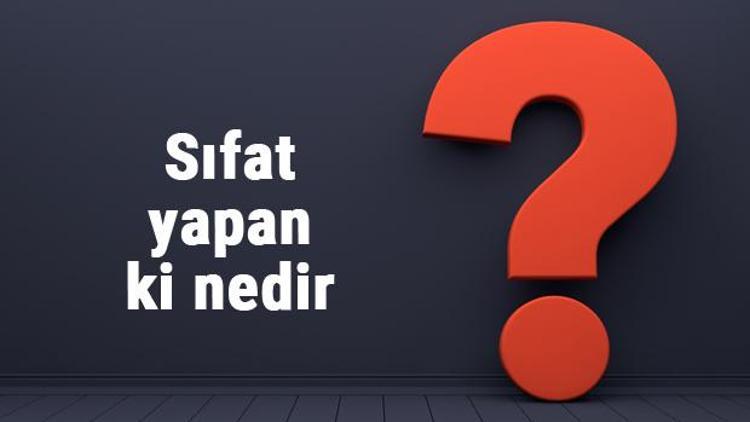 Sıfat yapan ki nedir, nasıl bulunur ve anlaşılır Örnekleri ile konu anlatımı