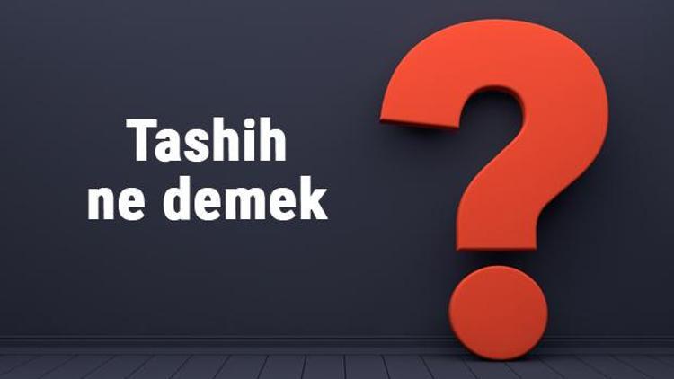 Tashih ne demek, ne anlama gelir Tashih etmek kelimesinin TDK sözlük anlamı