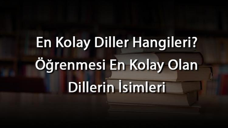 En Kolay Diller Hangileri Öğrenmesi En Kolay Olan Dillerin İsimleri