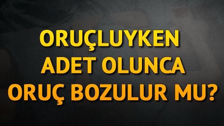 Oruçluyken adet (regl) olunca oruç bozulur mu Diyanet bilgisi