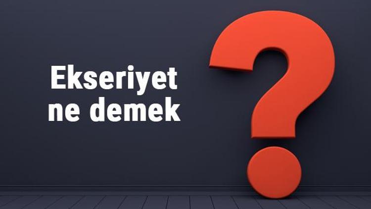 Ekseriyet ne demek, ne anlama gelir Ekseriyet-i azime kelimesinin TDK sözlük anlamı