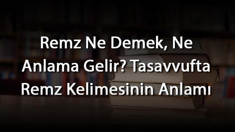 Remz Ne Demek, Ne Anlama Gelir Tasavvufta Remz Kelimesinin Anlamı