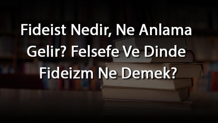 Fideist Nedir, Ne Anlama Gelir Felsefe Ve Dinde Fideizm Ne Demek