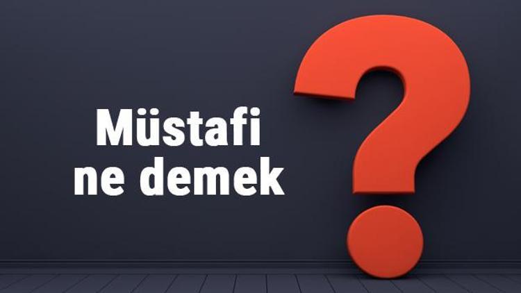 Müstafi ne demek, ne anlama gelir Müstafi sayılma kelimesinin TDK sözlük anlamı