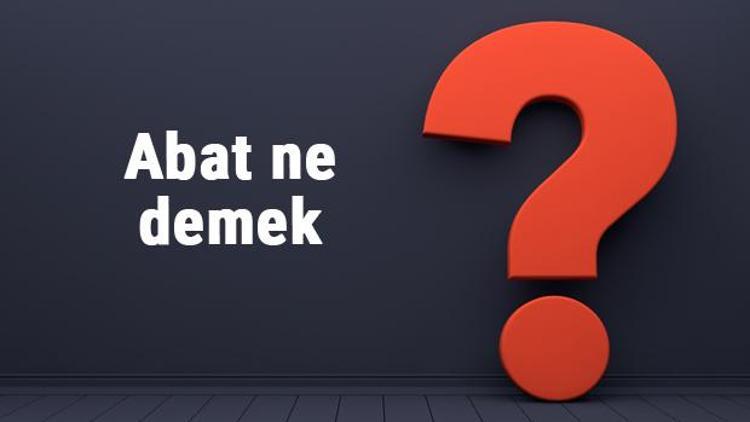 Abat ne demek, ne anlama gelir Abat etmek kelimesinin TDK sözlük anlamı