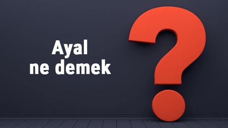 Ayal ne demek, ne anlama gelir Ayal etmek kelimesinin TDK sözlük anlamı