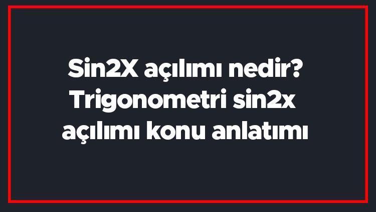 Sin2X açılımı nedir Trigonometri sin2x açılımı konu anlatımı