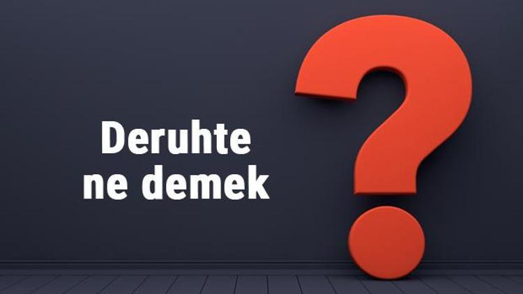 Deruhte ne demek, ne anlama gelir Deruhte etmek kelimesinin TDK sözlük anlamı