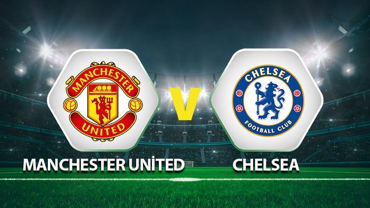 Manchester United Chelsea maçı ne zaman saat kaçta hangi kanalda