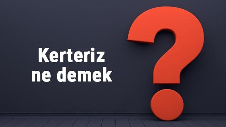 Kerteriz ne demek, ne anlama gelir Kerteriz vermek kelimesinin TDK sözlük anlamı