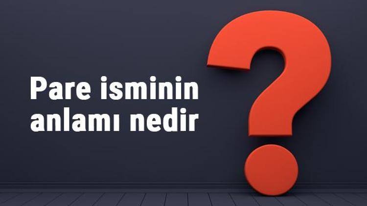 Pare isminin anlamı nedir Pare ne demek Pare adının özellikleri, analizi ve kökeni