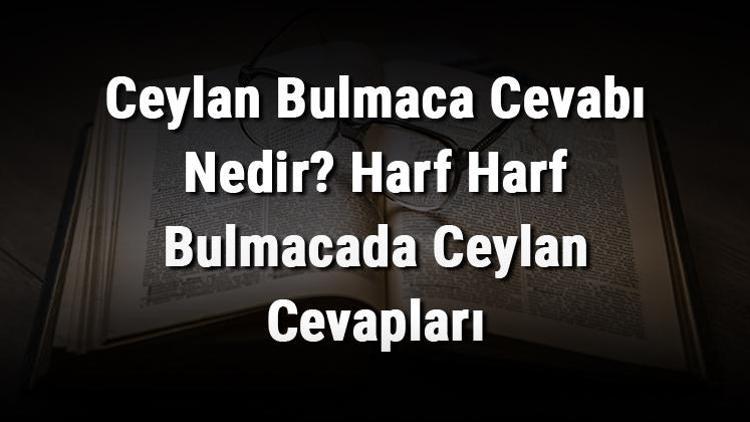 Ceylan Bulmaca Cevabı Nedir Harf Harf Bulmacada Ceylan Cevapları