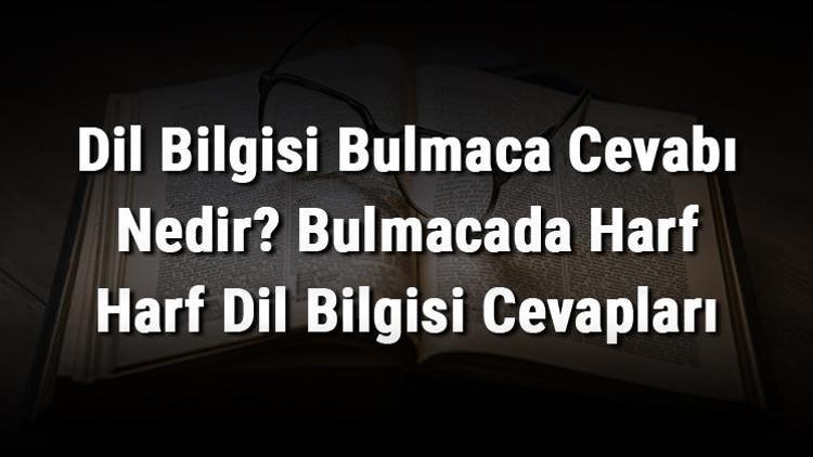 Dil Bilgisi Bulmaca Cevabı Nedir Bulmacada Harf Harf Dil Bilgisi Cevapları