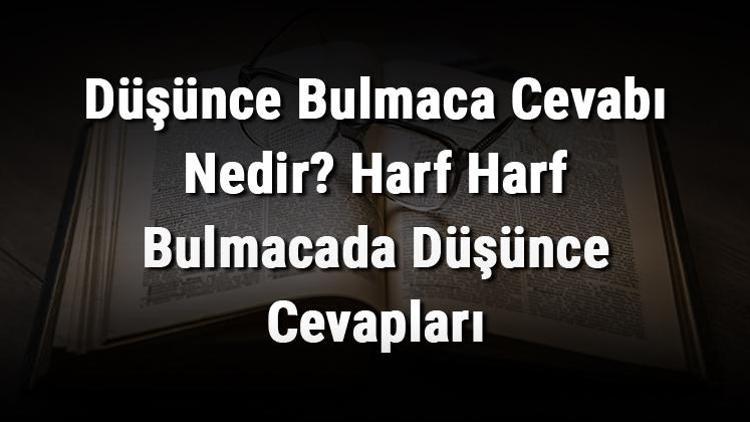 Düşünce Bulmaca Cevabı Nedir Harf Harf Bulmacada Düşünce Cevapları