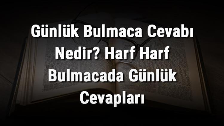 Günlük Bulmaca Cevabı Nedir Harf Harf Bulmacada Günlük Cevapları